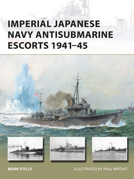 Title details for Imperial Japanese Navy Antisubmarine Escorts 1941-45 by Mark Stille - Available